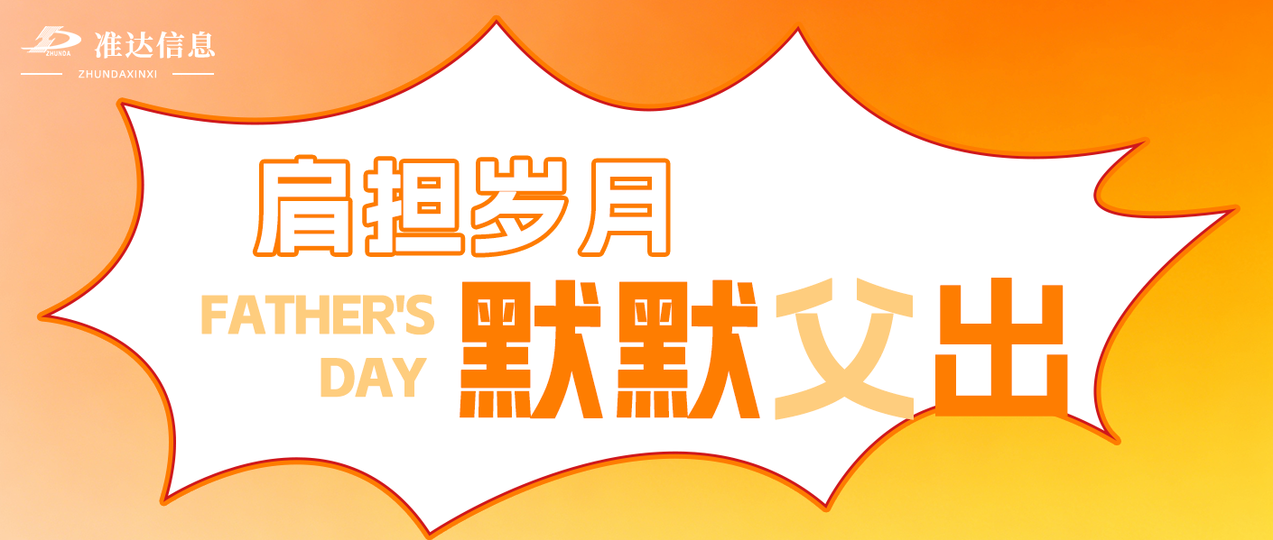 特辑 | 爱在父亲节，在准达信息他们以担当为名